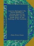 America Entangled: The Secret Plotting of German Spies in the United States and the Inside Story of the Sinking of the Lusitania
