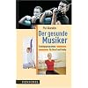 Der gesunde Musiker: Trainingsprogramme f�r Beruf und Hobby