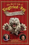 THE SECRET LIFE OF SIEGFRIED AND ROY:  HOW THE TIGER KINGS TAMED LAS VEGAS