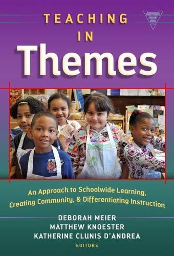 Teaching in Themes: An Approach to Schoolwide Learning, Creating Community, and Differentiating Instruction (Practitioner Inquiry Series)