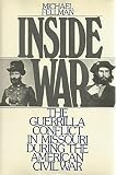 Inside war : the guerrilla conflict in Missouri during the American Civil War