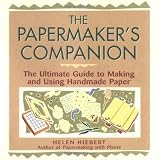 The Papermaker's Companion: The Ultimate Guide to Making and Using Handmade Paper