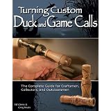 Turning Custom Duck and Game Calls: The Complete Guide for Craftsmen, Collectors, and Outdoorsmen