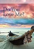 Do you love me? : a practical guide to Catholic prayer & spirituality