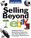 Selling Beyond eBay: Foolproof Ways to Reach More Customers and Make Big Money on Rival Online Marketplaces
