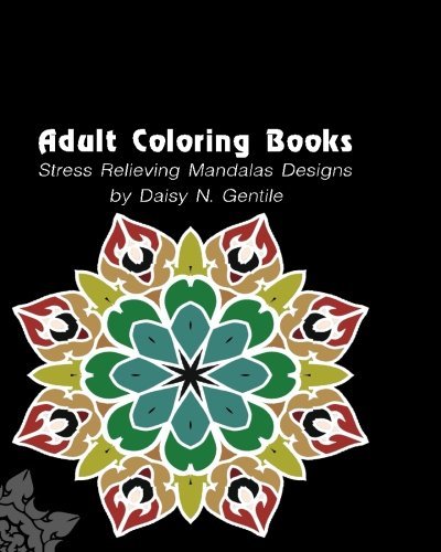 Adult Coloring Books: Stress Relieving Mandalas Designs