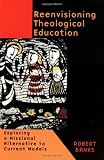 Reenvisioning Theological Education: Exploring a Missional Alternative to Current Models