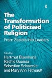 The transformation of politicised religion : from zealots into leaders