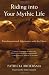 Riding into Your Mythic Life: Transformational Adventures with the Horse