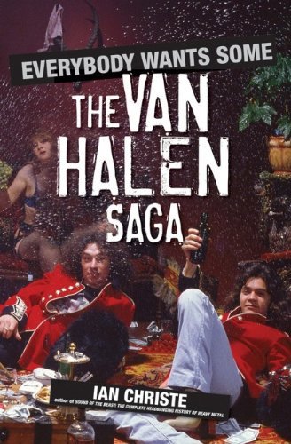 Everybody Wants Some: The Van Halen Saga [Hardcover] [2007] (Author) Ian Christe