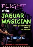 Flight of the Jaguar Magician: A New Queer Mythology  - The Initiation