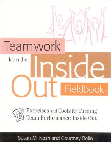Teamwork from the Inside Out Fieldbook: Exercises and Tools for Turning Team Performance Inside Out by Susan Nash (2002-12-30)