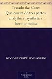 Tratado das Cores Que consta de tres partes: analythica, synthetica, hermeneutica (Portuguese Edition)