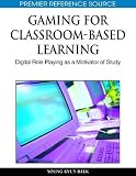Gaming for Classroom-Based Learning: Digital Role Playing as a Motivator of Study (Premier Reference Source)