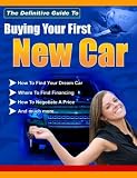 THE DEFINITIVE GUIDE TO BUYING YOUR FIRST NEW CAR