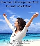 Personal Development And Internet Marketing:How Personal Growth And Self Discipline Influence Your Online Success