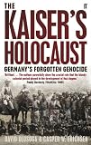 The Kaiser's Holocaust - Germany's Forgotten Genocide
