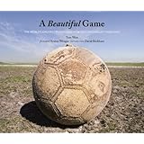 A Beautiful Game: The World's Greatest Players and How Soccer Changed Their Lives