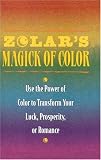 Zolar's Magick of Color: Use the Power of Color to Transform Your Luck, Prosperity, or Romance