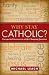 Books : Why Stay Catholic?: Unexpected Answers to a Life-Changing Question