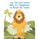 Luc the Lion Learns Why it's Important to Brush His Teeth: The Safari Children's Books on Good Behavior ~ C Elias
