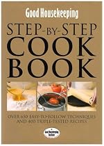 Good Housekeeping: Step-by-step Cookbook: Over 650 Easy-to-follow Techniques and Triple-tested Recipes (Good Housekeeping)