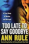 Too Late to Say Goodbye: A True Story of Murder and Betrayal