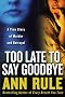 Too Late to Say Goodbye: A True Story of Murder and Betrayal