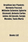 Brazilian Jazz Pianists: Hermeto Pascoal, Wilhelm Schröter, Egberto Gismonti, Antonio Carlos Jobim, Ed Lincoln, Sérgio Mendes, Tania Maria