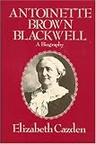Antoinette Brown Blackwell: A Biography