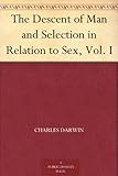 The Descent of Man and Selection in Relation to Sex, Volume 1