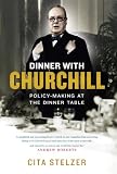 Dinner with Churchill: Policy-Making at the Dinner Table: The Prime Minister's Tabletop Diplomacy