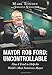 Mayor Rob Ford: Uncontrollable: How I Tried to Help the World's Most Notorious Mayor