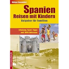 Spanien-Reisen mit Kindern: Ratgeber f�r Familien. Erholung, Spa�, Tipps und 1000 Adressen