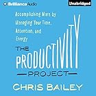 The Productivity Project: Accomplishing More by Managing Your Time, Attention, and Energy (






UNABRIDGED) by Chris Bailey Narrated by Chris Bailey