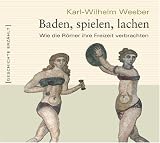 Produkt-Bild: Baden, spielen, lachen. Wie die R&ouml;mer ihre Freizeit verbrachten: Wie R&ouml;mer ihre Freizeit verbrachten