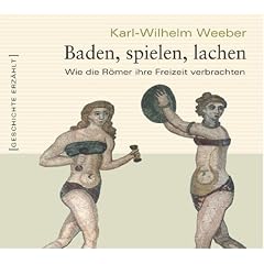 Baden, spielen, lachen. Wie die R�mer ihre Freizeit verbrachten: Wie R�mer ihre Freizeit verbrachten