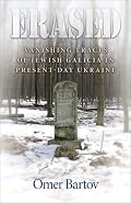 Erased: Vanishing Traces of Jewish Galicia in Present-Day Ukraine