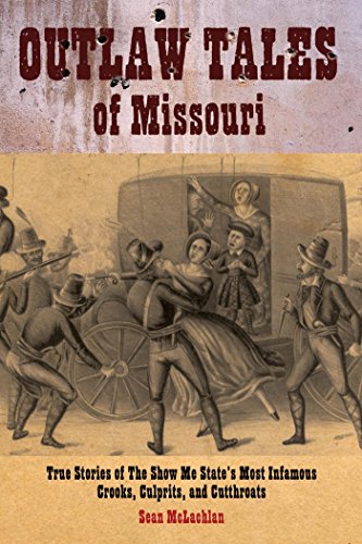 Outlaw Tales of Missouri: True Stories of the Show Me State's Most Infamous Crooks, Culprits, and Cutthroats
