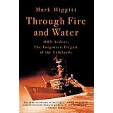 Through Fire and Water: HMS Ardent: The Forgotten Frigate of the Falklands