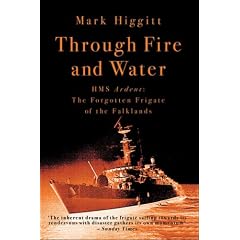 Through Fire and Water: HMS "Ardent" - The Forgotten Frigate of the Falklands War