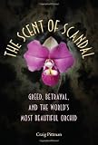 The Scent of Scandal: Greed, Betrayal, and the Worlds Most Beautiful Orchid (Florida History and Culture)