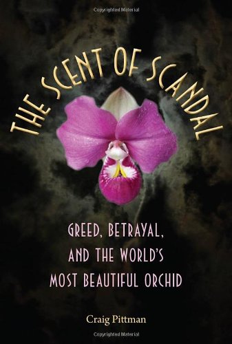The Scent of Scandal: Greed, Betrayal, and the World's Most Beautiful Orchid (Florida History and Culture), by Craig Pittman