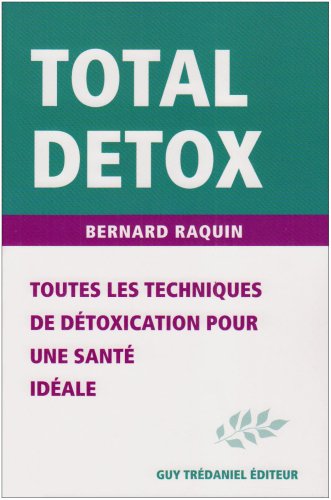 Total Detox : Toutes les techniques de d�toxication pour une sant� parfaite sans exc�s de poids