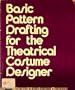 Basic Pattern Drafting for the Theatrical Costume Designer.