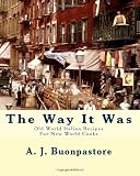  : The Way It Was: Old World Italian Recipes For New World Cooks