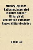 Military Logistics: Rationing, Integrated Logistics Support, Military Mail, Mobilization, Parachute Rigger, Military Logistics