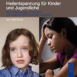 Heilentspannung f&uuml;r Kinder und Jugendliche: Eine Unterst&uuml;tzung, um Schocks und negativen Stress schneller aufzul&ouml;sen - Yashi Kunz