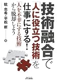 技術融合で「人に役立つ技術」を仕事にする! -「人を不幸にする技術」から脱却しよう- (B&Tブックス)
