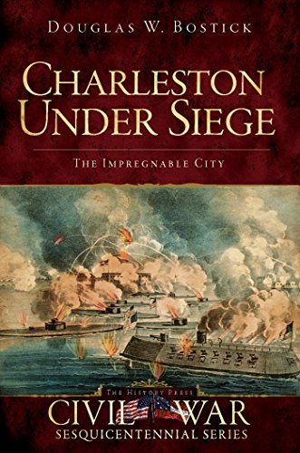 Charleston Under Siege: The Impregnable City (Civil War Series)